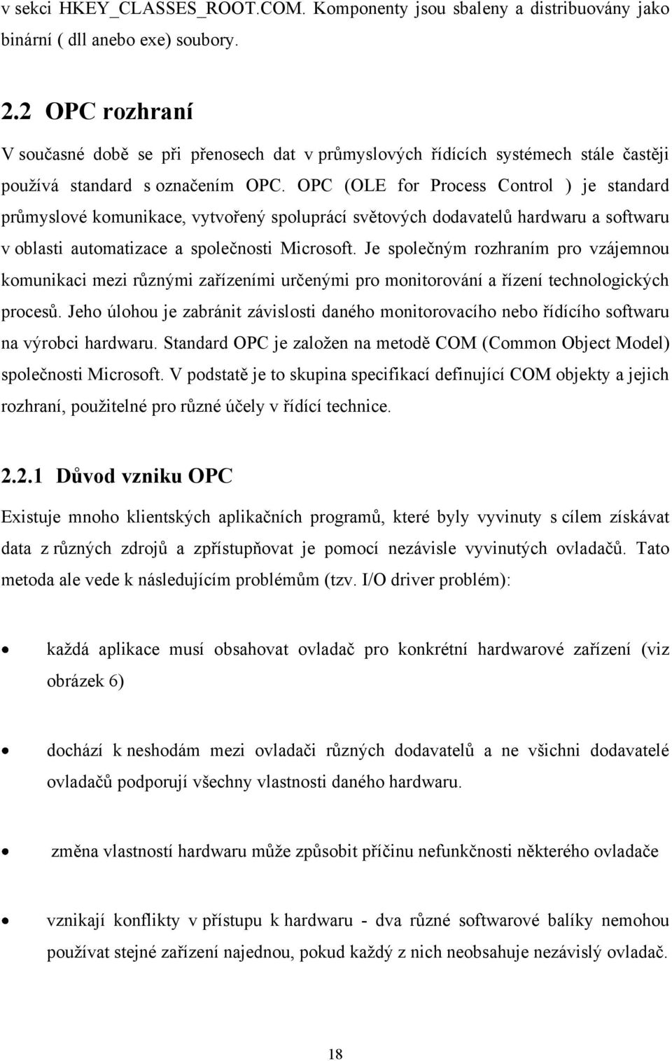 OPC (OLE for Process Control ) je standard průmyslové komunikace, vytvořený spoluprácí světových dodavatelů hardwaru a softwaru v oblasti automatizace a společnosti Microsoft.