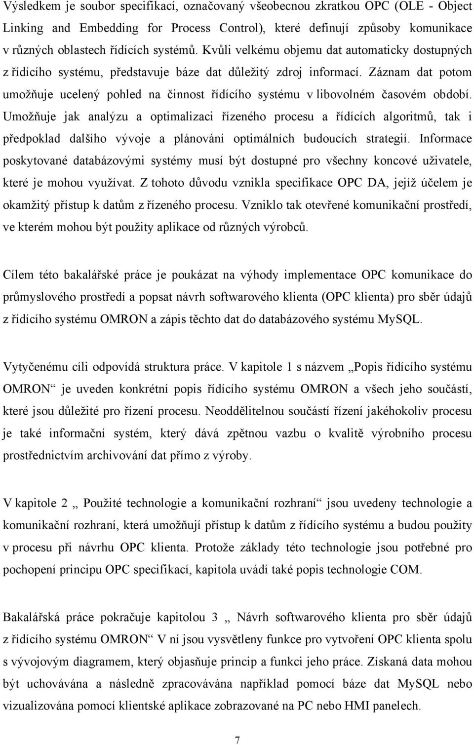 Záznam dat potom umožňuje ucelený pohled na činnost řídícího systému v libovolném časovém období.