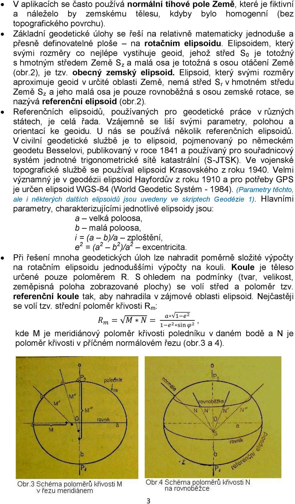 Elipsoidem, který svými rozměry co nejlépe vystihuje geoid, jehož střed S0 je totožný s hmotným středem Země Sz a malá osa je totožná s osou otáčení Země (obr.2), je tzv. obecný zemský elipsoid.