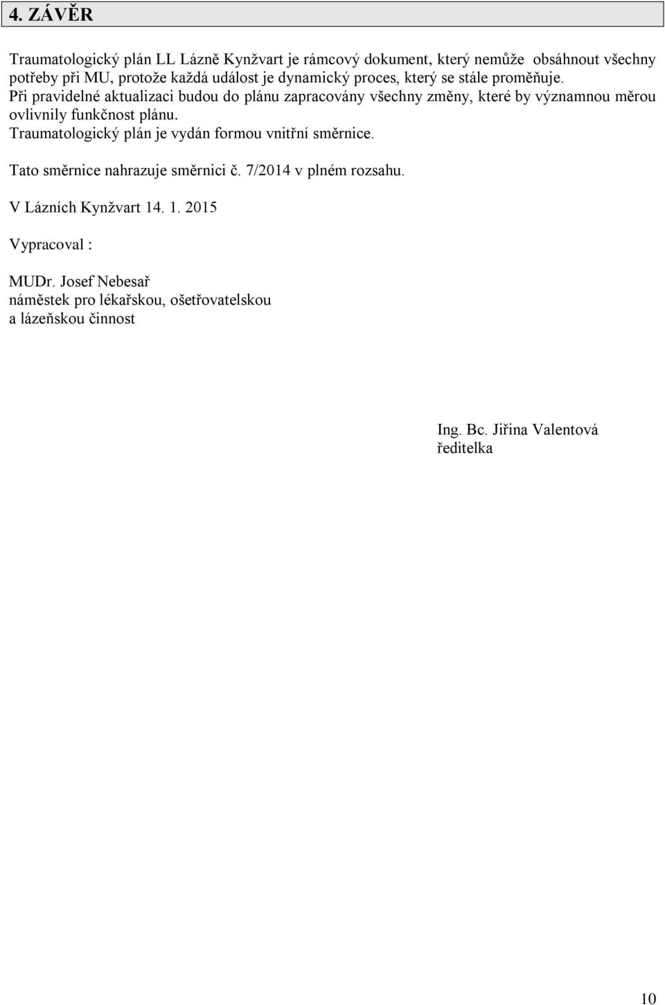 Při pravidelné aktualizaci budou do plánu zapracovány všechny změny, které by významnou měrou ovlivnily funkčnost plánu.