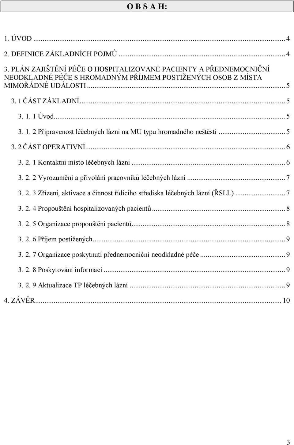 ČÁST ZÁKLADNÍ... 5 3. 1. 1 Úvod... 5 3. 1. 2 Připravenost léčebných lázní na MU typu hromadného neštěstí... 5 3. 2 ČÁST OPERATIVNÍ... 6 3. 2. 1 Kontaktní místo léčebných lázní... 6 3. 2. 2 Vyrozumění a přivolání pracovníků léčebných lázní.