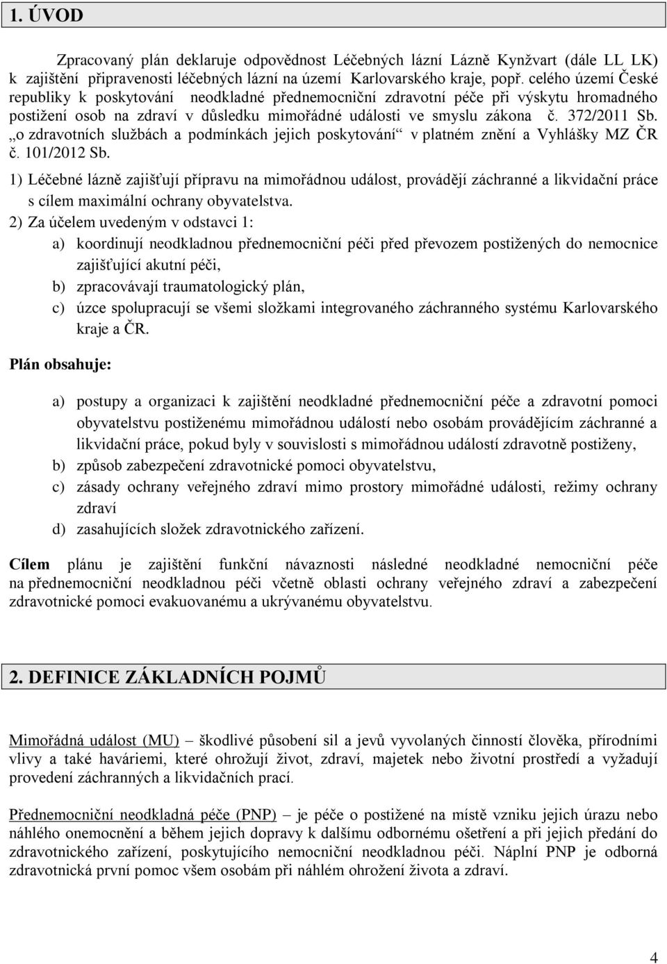 o zdravotních službách a podmínkách jejich poskytování v platném znění a Vyhlášky MZ ČR č. 101/2012 Sb.