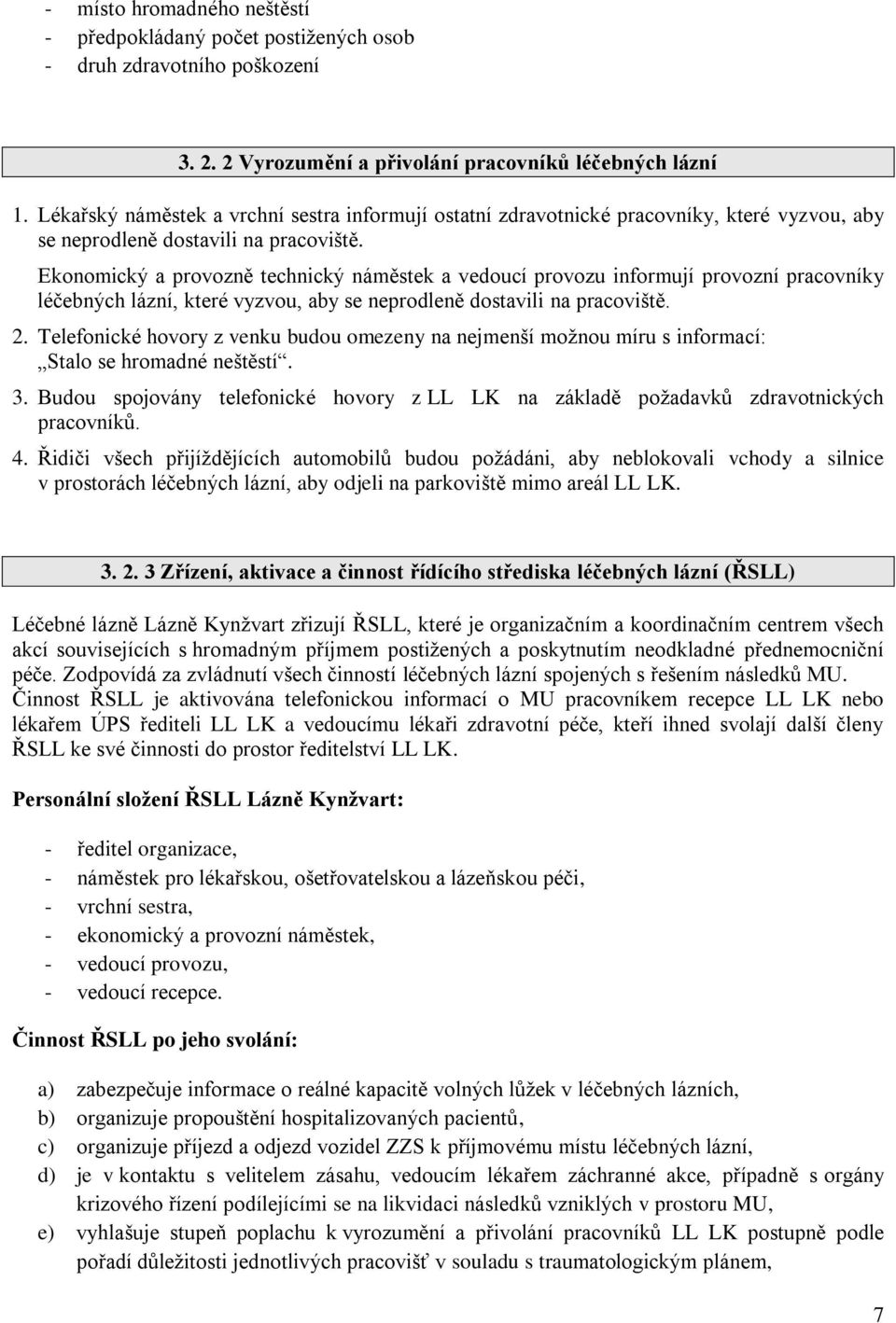 Ekonomický a provozně technický náměstek a vedoucí provozu informují provozní pracovníky léčebných lázní, které vyzvou, aby se neprodleně dostavili na pracoviště. 2.