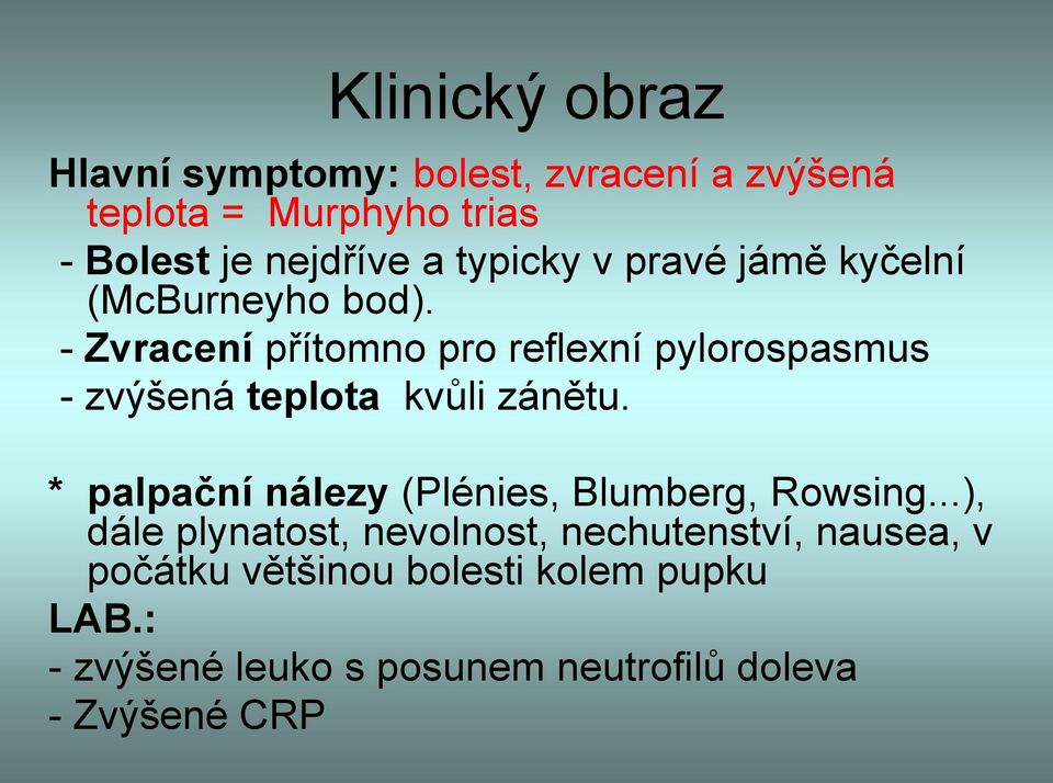 - Zvracení přítomno pro reflexní pylorospasmus - zvýšená teplota kvůli zánětu.