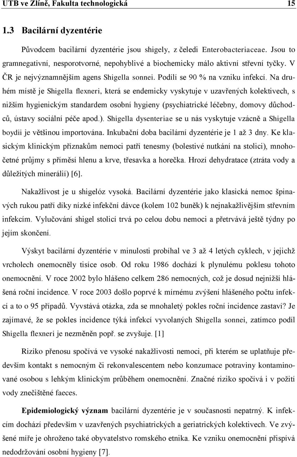 Na druhém místě je Shigella flexneri, která se endemicky vyskytuje v uzavřených kolektivech, s niţším hygienickým standardem osobní hygieny (psychiatrické léčebny, domovy důchodců, ústavy sociální