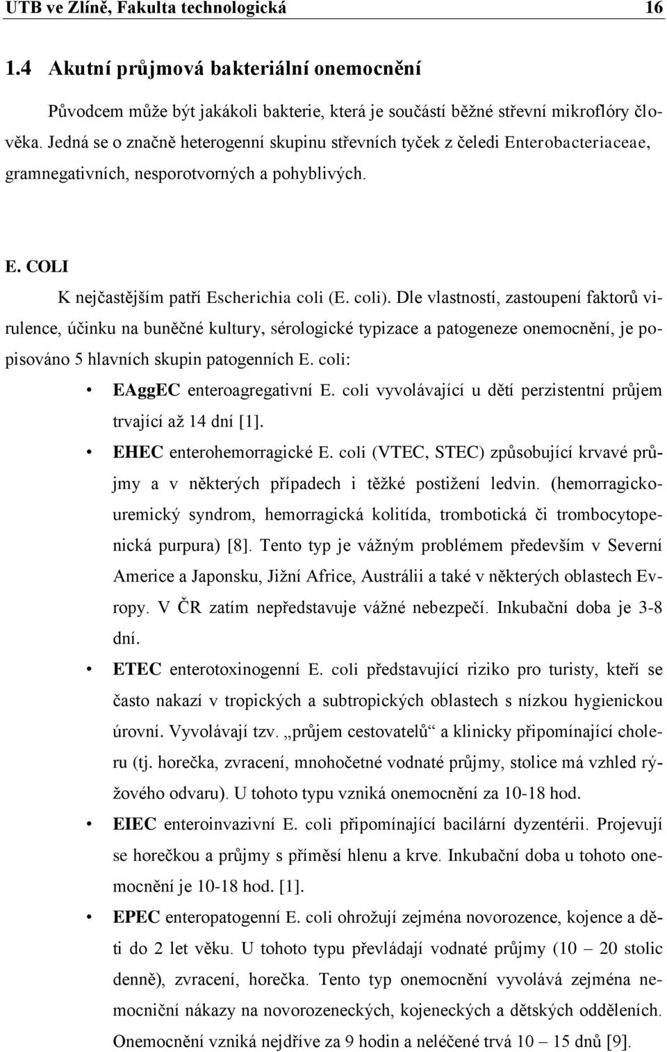 Dle vlastností, zastoupení faktorů virulence, účinku na buněčné kultury, sérologické typizace a patogeneze onemocnění, je popisováno 5 hlavních skupin patogenních E. coli: EAggEC enteroagregativní E.