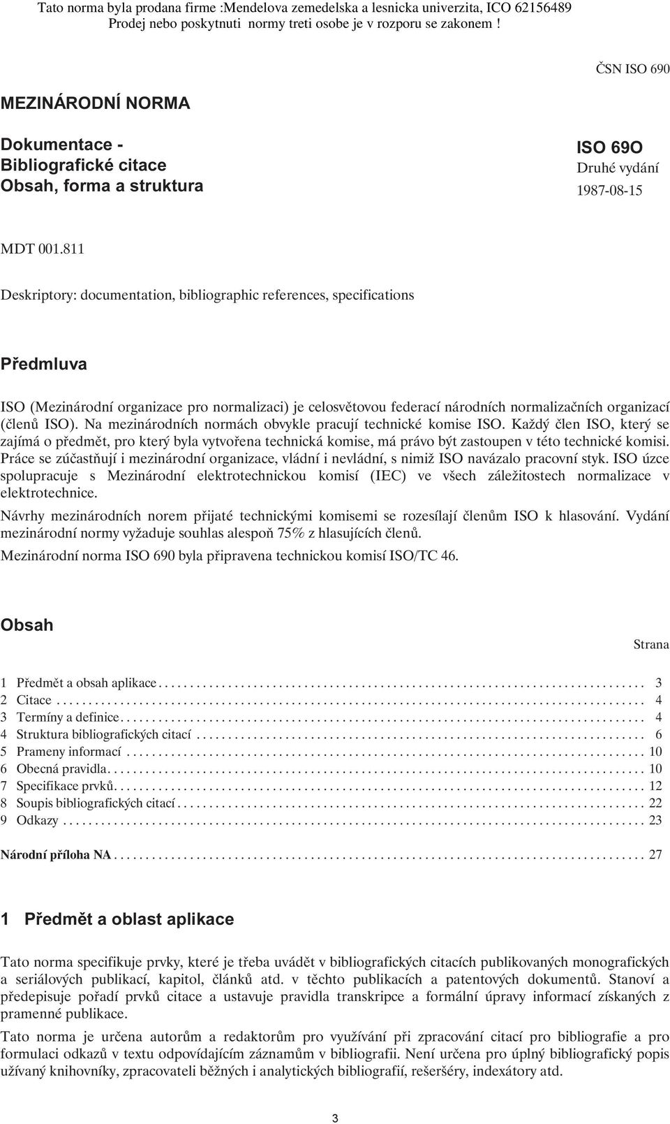 ISO). Na mezinárodních normách obvykle pracují technické komise ISO.