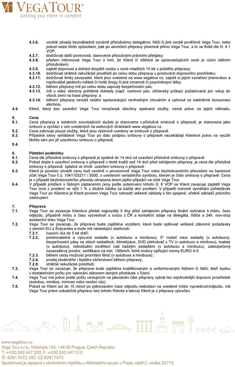 dle čl. 4.1 VOP; 4.3.7. dodržovat další povinnosti, stanovené příslušnými právními předpisy; 4.3.8.