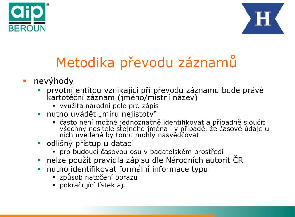 jména i v případě, že časové údaje u nich uvedené by tomu mohly nasvědčovat odlišný přístup u datací pro budoucí časovou osu v badatelském