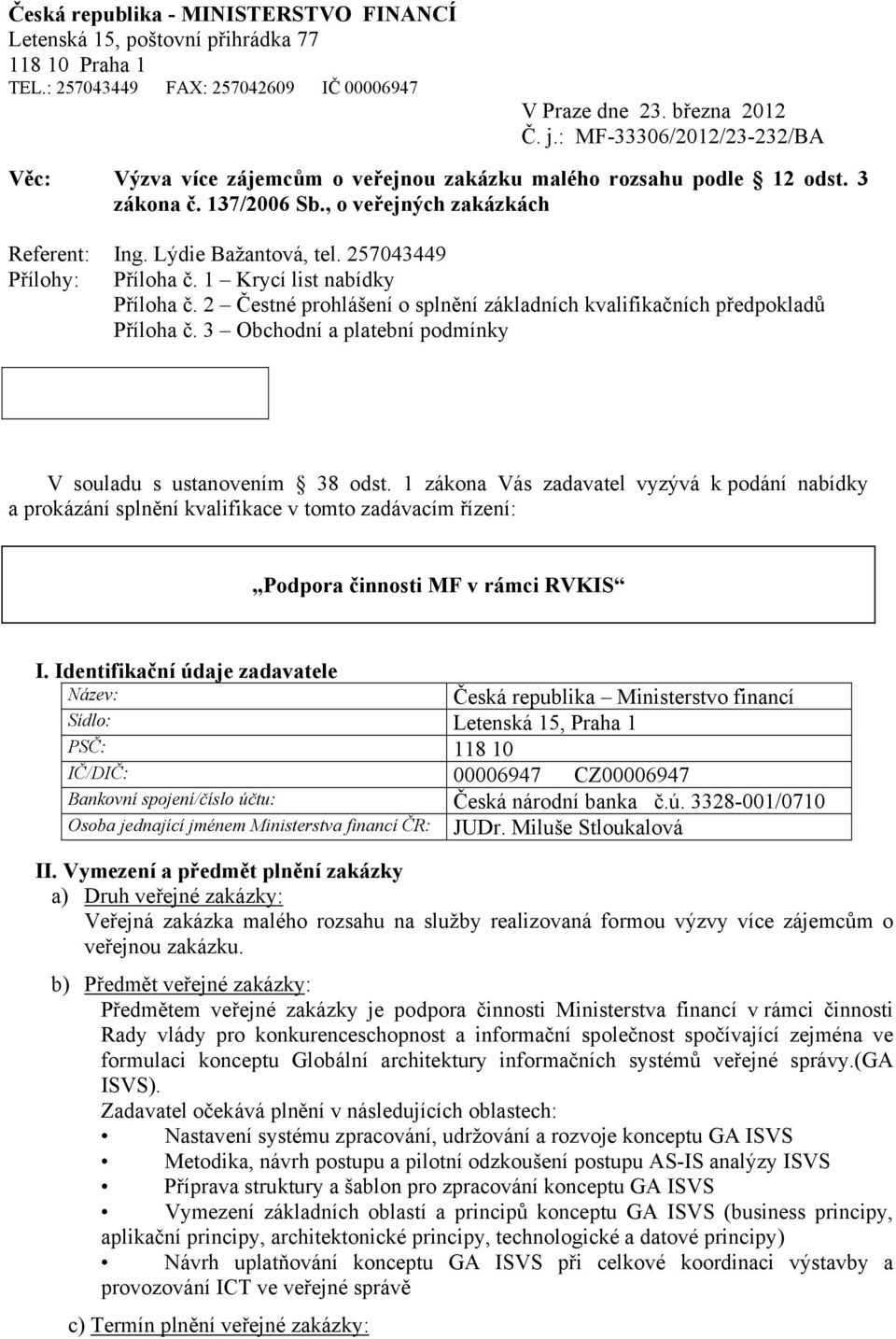 257043449 Přílohy: Příloha č. 1 Krycí list nabídky Příloha č. 2 Čestné prohlášení o splnění základních kvalifikačních předpokladů Příloha č.