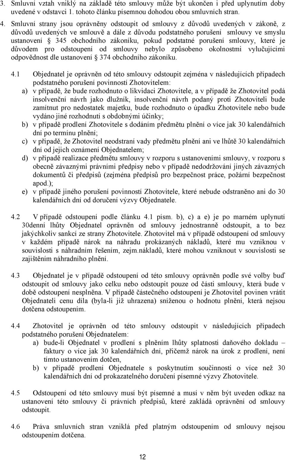 zákoníku, pokud podstatné porušení smlouvy, které je důvodem pro odstoupení od smlouvy nebylo způsobeno okolnostmi vylučujícími odpovědnost dle ustanovení 374 obchodního zákoníku. 4.