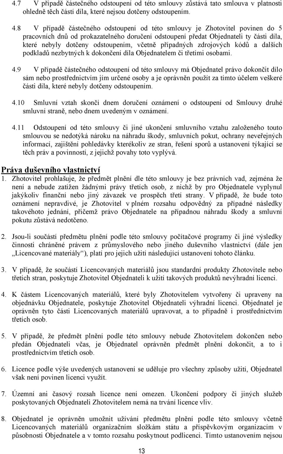 včetně případných zdrojových kódů a dalších podkladů nezbytných k dokončení díla Objednatelem či třetími osobami. 4.