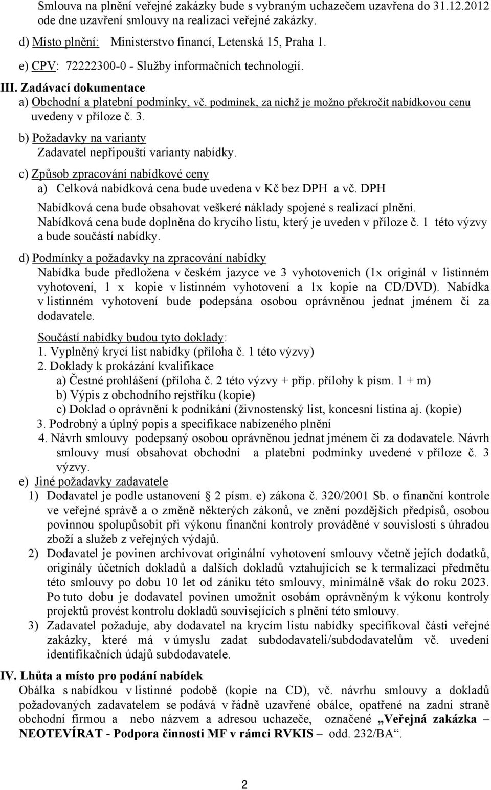 b) Požadavky na varianty Zadavatel nepřipouští varianty nabídky. c) Způsob zpracování nabídkové ceny a) Celková nabídková cena bude uvedena v Kč bez DPH a vč.