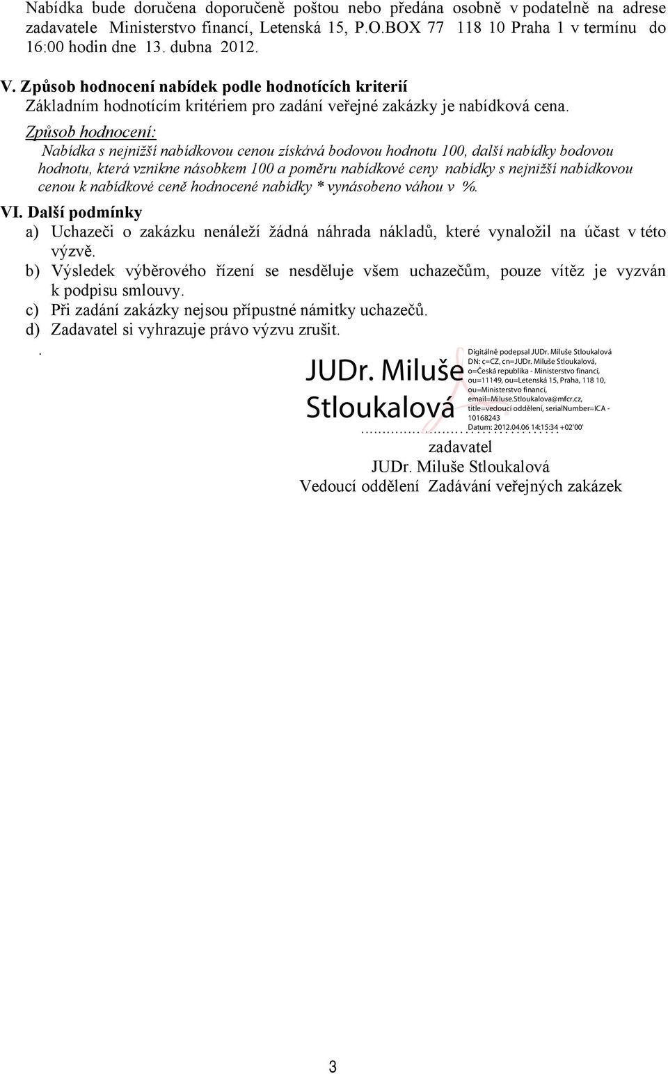 Způsob hodnocení: Nabídka s nejnižší nabídkovou cenou získává bodovou hodnotu 100, další nabídky bodovou hodnotu, která vznikne násobkem 100 a poměru nabídkové ceny nabídky s nejnižší nabídkovou