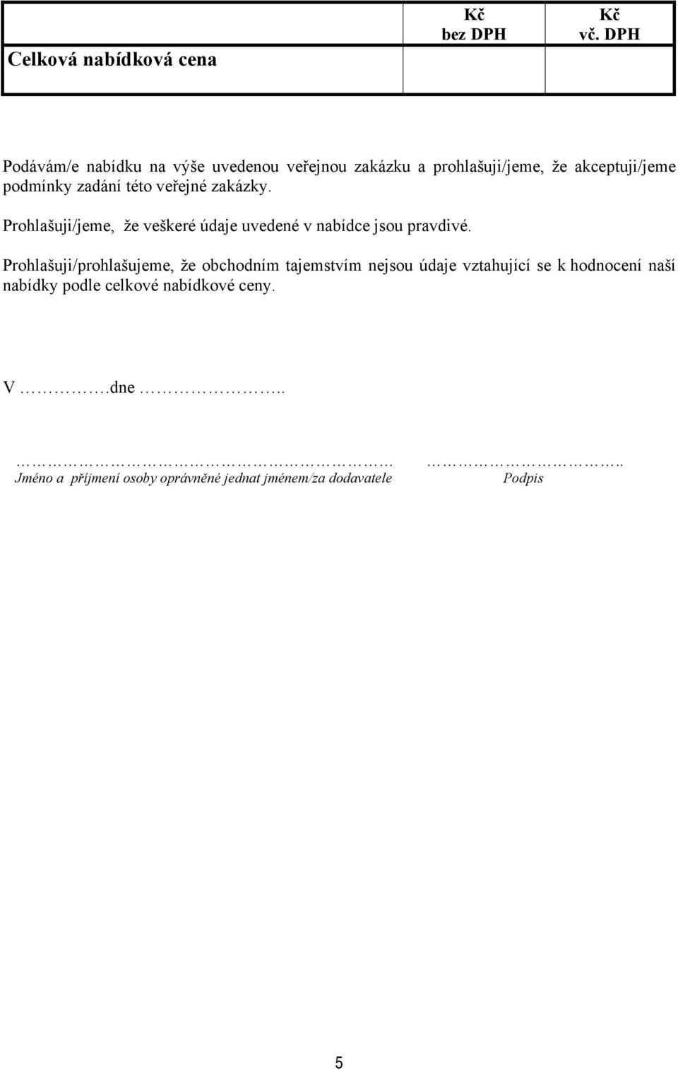 této veřejné zakázky. Prohlašuji/jeme, že veškeré údaje uvedené v nabídce jsou pravdivé.