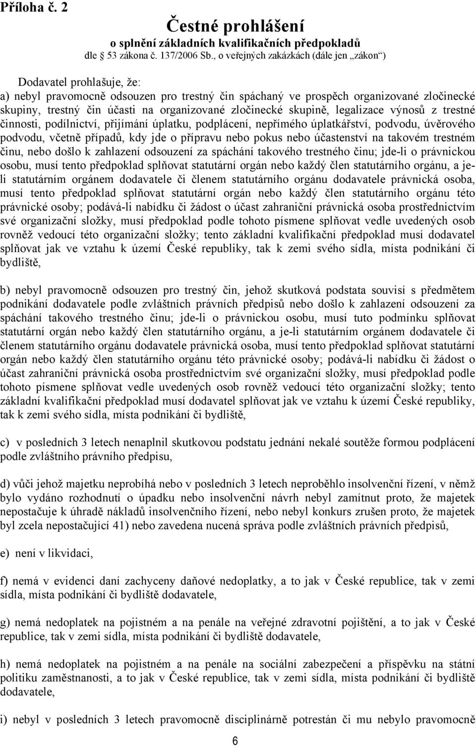 organizované zločinecké skupině, legalizace výnosů z trestné činnosti, podílnictví, přijímání úplatku, podplácení, nepřímého úplatkářství, podvodu, úvěrového podvodu, včetně případů, kdy jde o