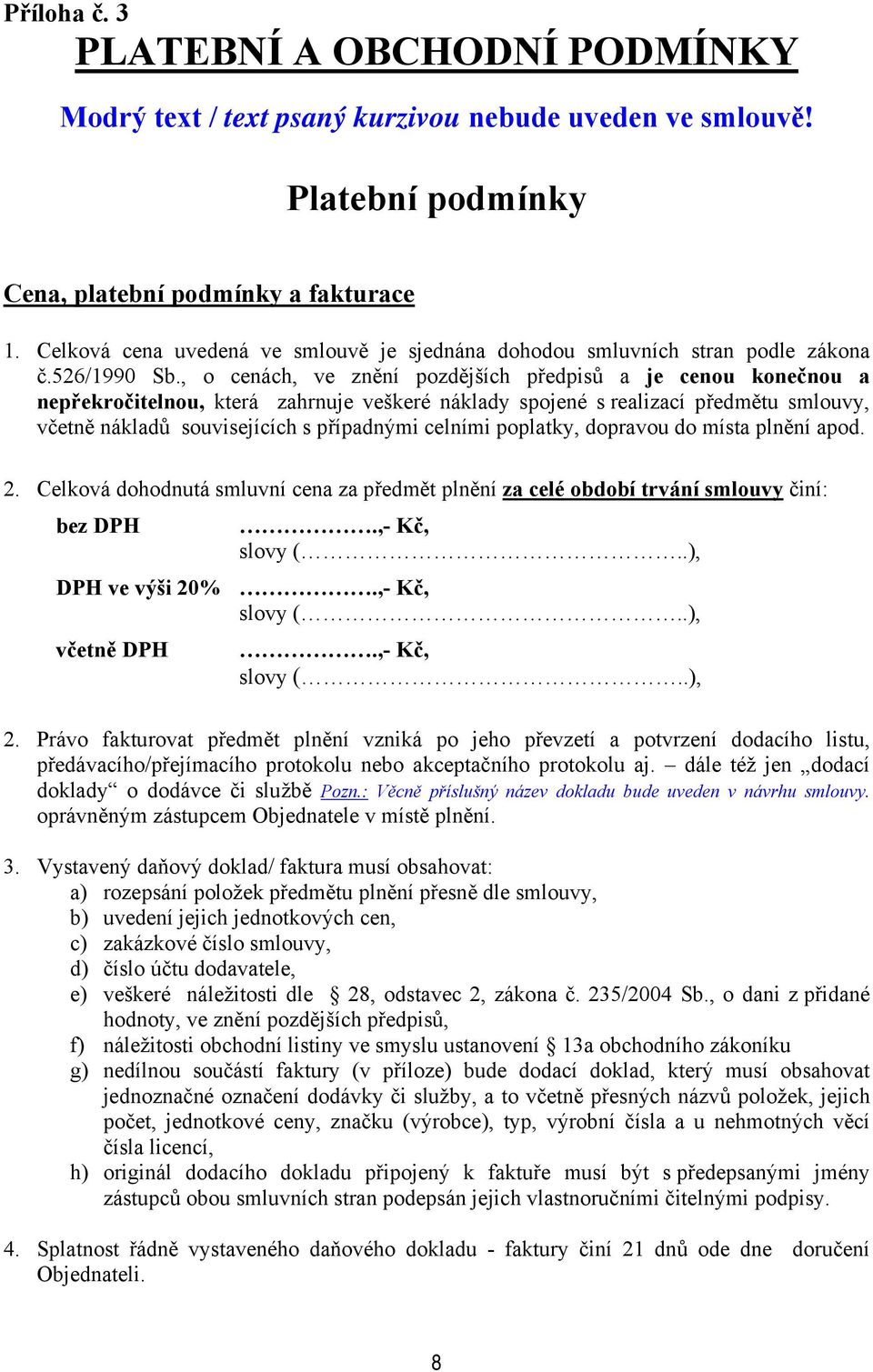 , o cenách, ve znění pozdějších předpisů a je cenou konečnou a nepřekročitelnou, která zahrnuje veškeré náklady spojené s realizací předmětu smlouvy, včetně nákladů souvisejících s případnými celními