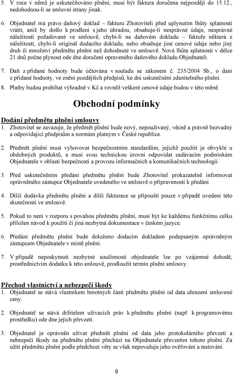 smlouvě, chybí-li na daňovém dokladu faktuře některá z náležitostí, chybí-li originál dodacího dokladu, nebo obsahuje jiné cenové údaje nebo jiný druh či množství předmětu plnění než dohodnuté ve