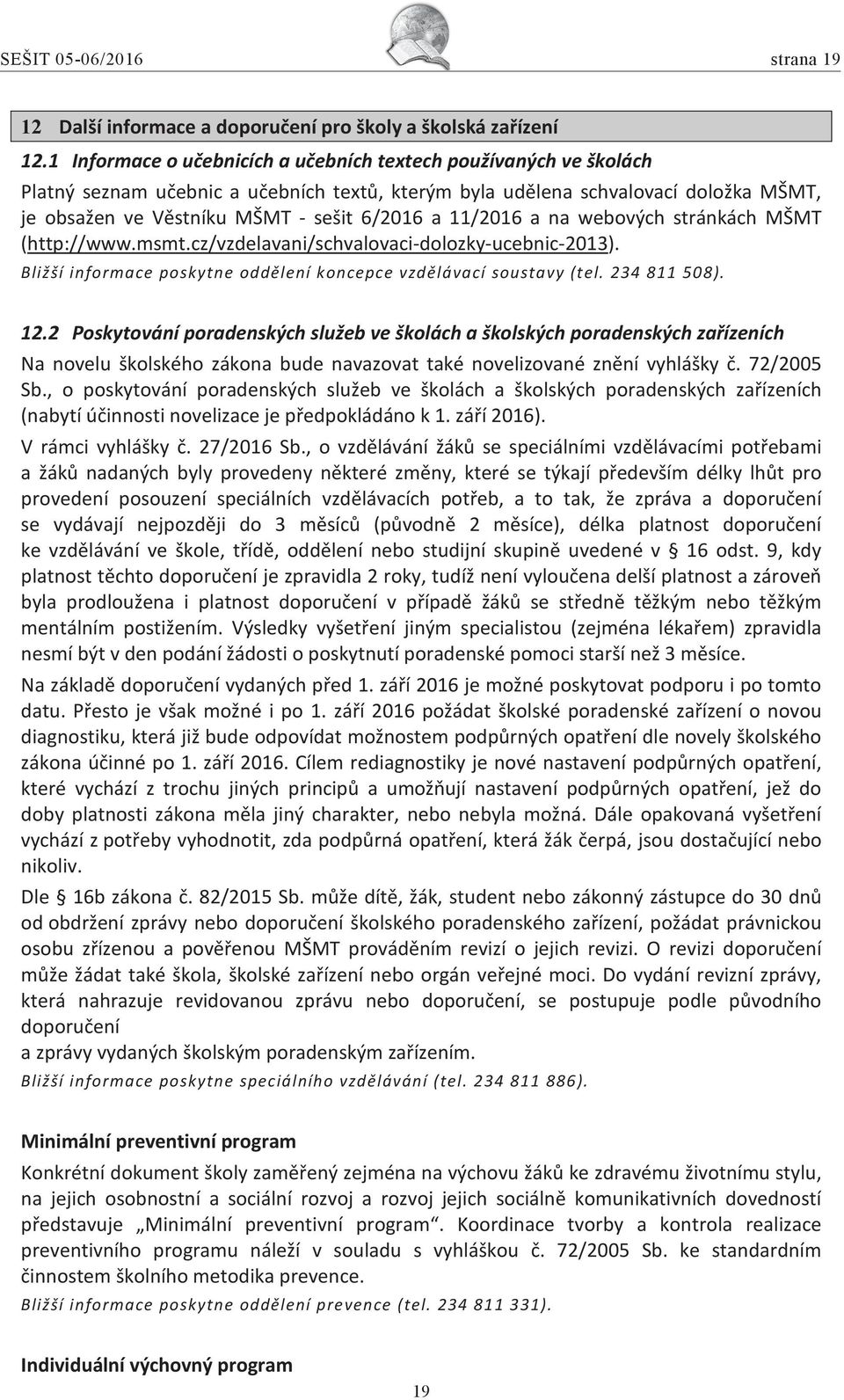 11/2016 a na webových stránkách MŠMT (http://www.msmt.cz/vzdelavani/schvalovaci-dolozky-ucebnic-2013). Bližší informace poskytne oddělení koncepce vzdělávací soustavy (tel. 234 811 508). 12.