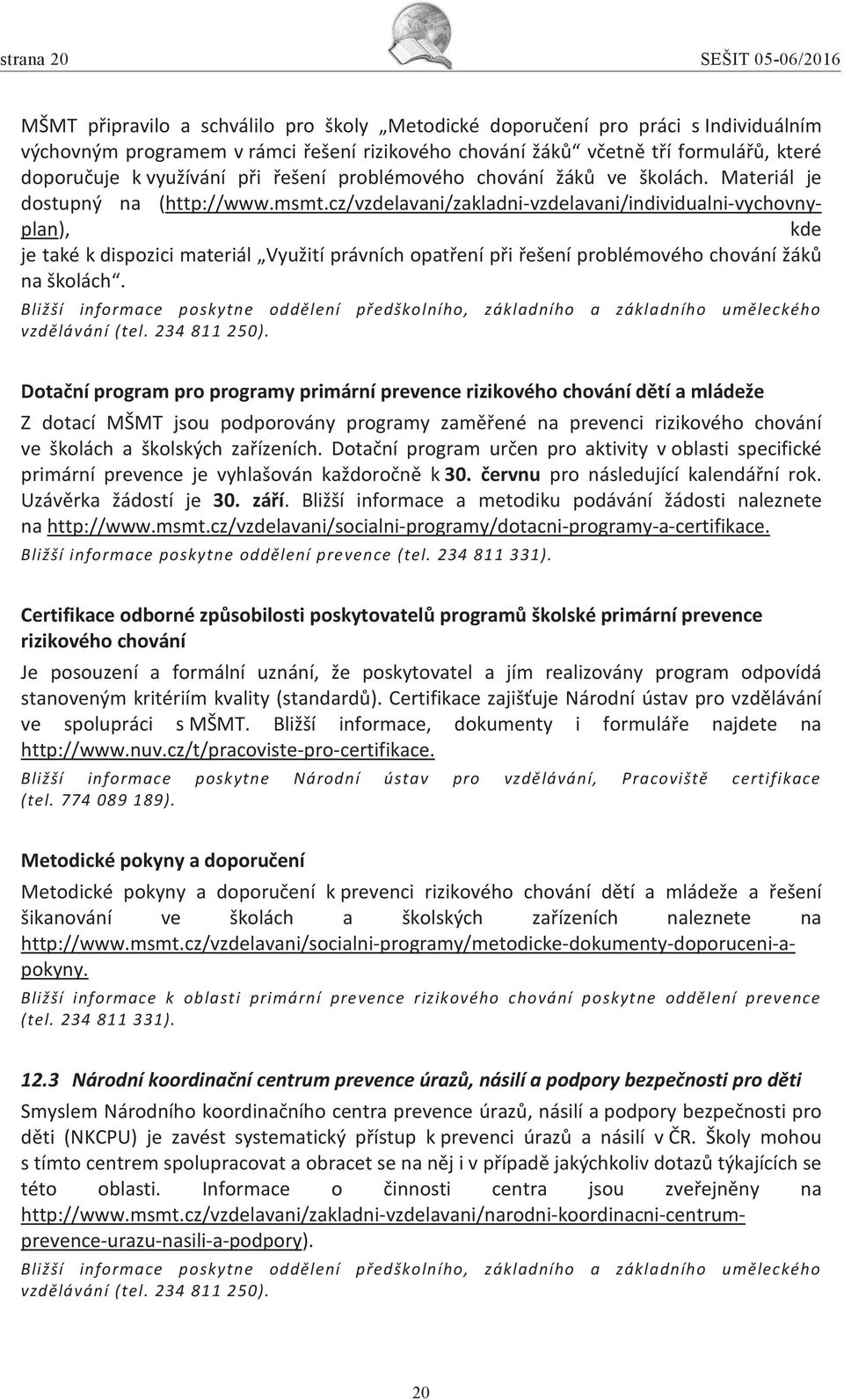 cz/vzdelavani/zakladni-vzdelavani/individualni-vychovnyplan), kde je také k dispozici materiál Využití právních opatření při řešení problémového chování žáků na školách.