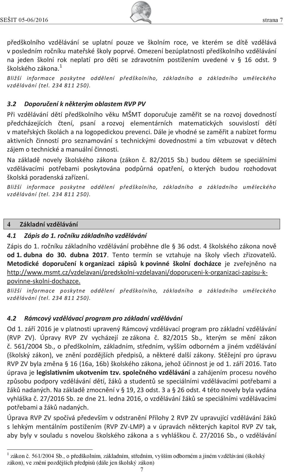 1 Bližší informace poskytne oddělení předškolního, základního a základního uměleckého vzdělávání (tel. 234 811 250). 3.