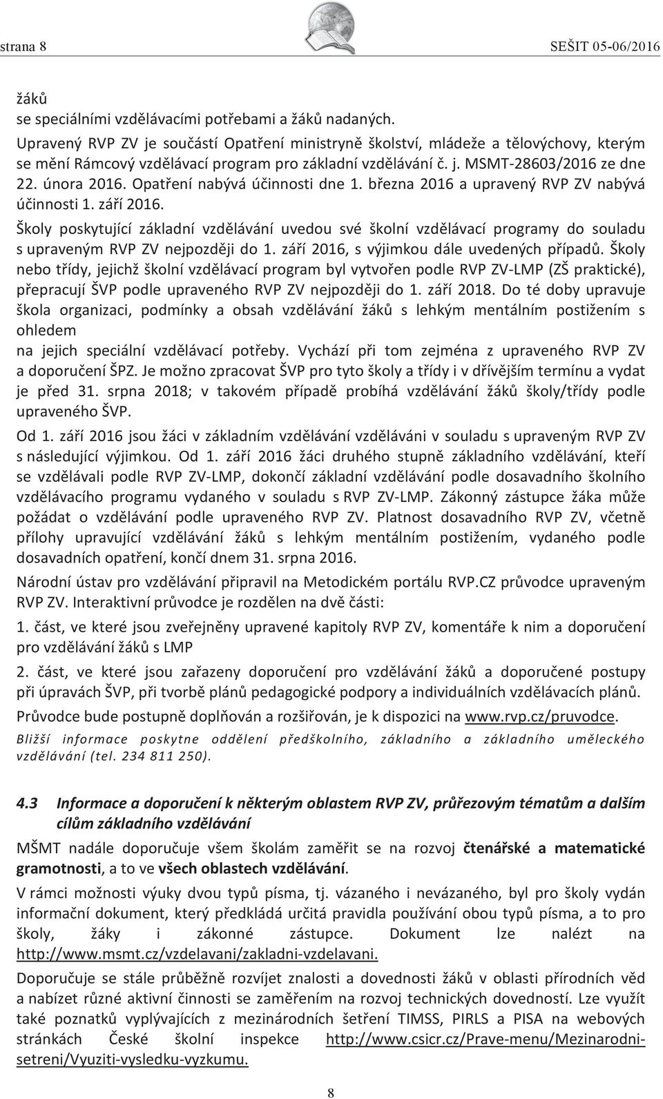 Opatření nabývá účinnosti dne 1. března 2016 a upravený RVP ZV nabývá účinnosti 1. září 2016.