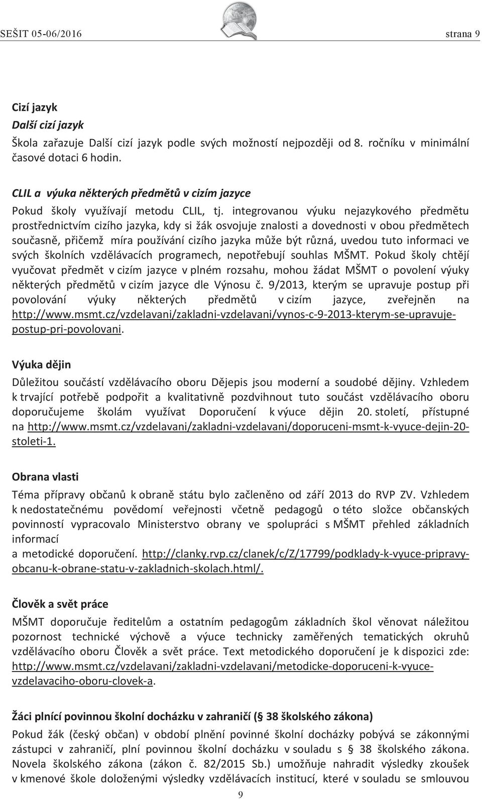 integrovanou výuku nejazykového předmětu prostřednictvím cizího jazyka, kdy si žák osvojuje znalosti a dovednosti v obou předmětech současně, přičemž míra používání cizího jazyka může být různá,