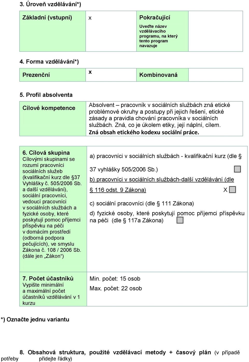 službách. Zná, co je úkolem etiky, její náplní, cílem. Zná obsah etického kodexu sociální práce. 6.