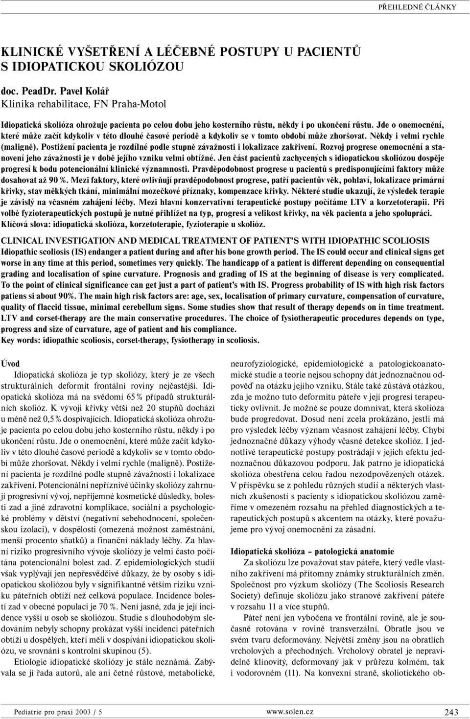 Jde o onemocnění, které může začít kdykoliv v této dlouhé časové periodě a kdykoliv se v tomto období může zhoršovat. Někdy i velmi rychle (maligně).