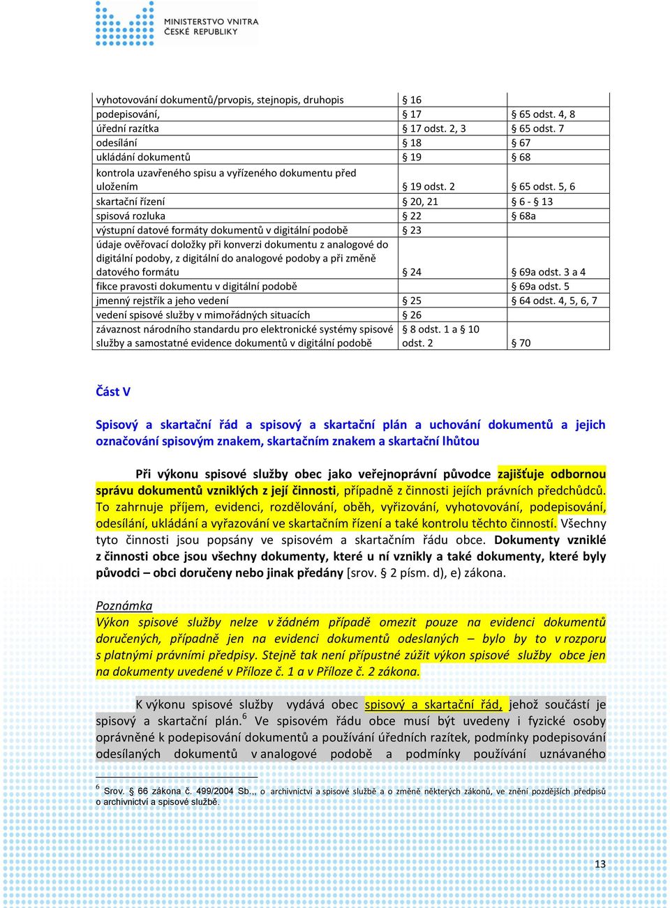 5, 6 skartační řízení 20, 21 6-13 spisová rozluka 22 68a výstupní datové formáty dokumentů v digitální podobě 23 údaje ověřovací doložky při konverzi dokumentu z analogové do digitální podoby, z