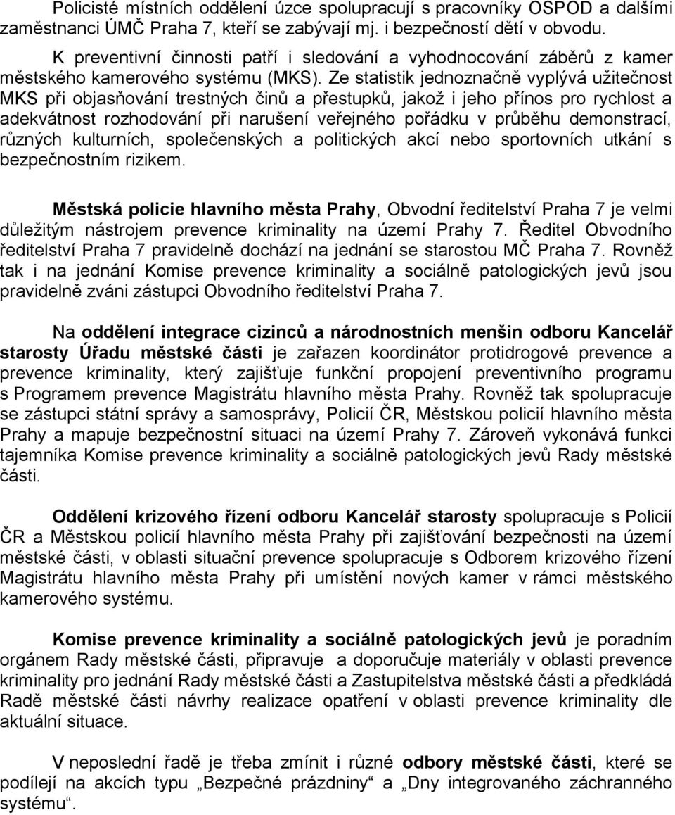 Ze statistik jednoznačně vyplývá užitečnost MKS při objasňování trestných činů a přestupků, jakož i jeho přínos pro rychlost a adekvátnost rozhodování při narušení veřejného pořádku v průběhu