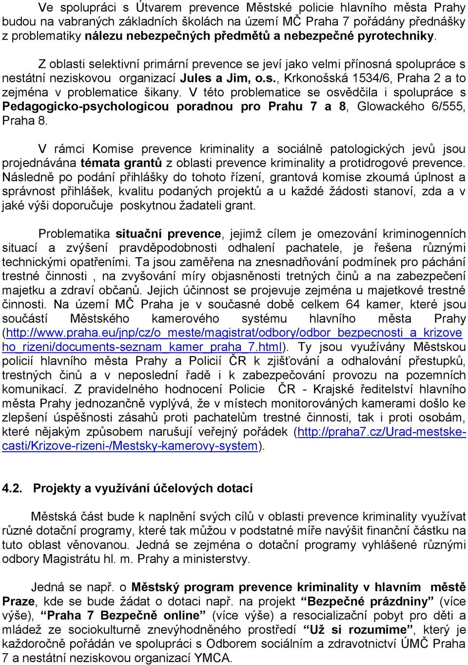 V této problematice se osvědčila i spolupráce s Pedagogicko-psychologicou poradnou pro Prahu 7 a 8, Glowackého 6/555, Praha 8.