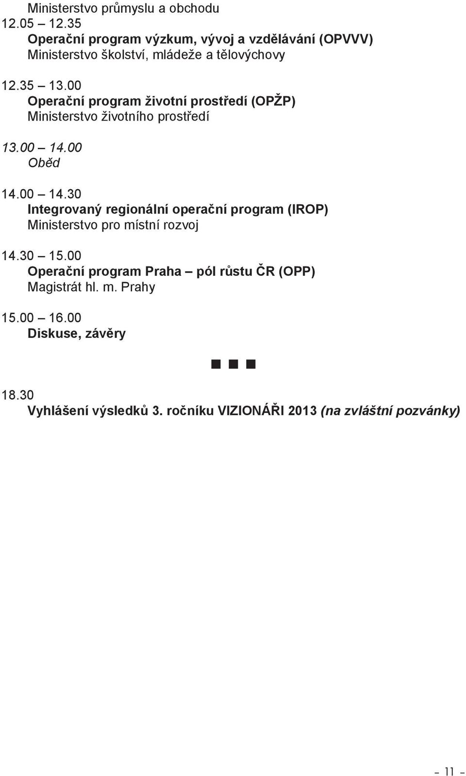 00 Operační program životní prostředí (OPŽP) Ministerstvo životního prostředí 13.00 14.