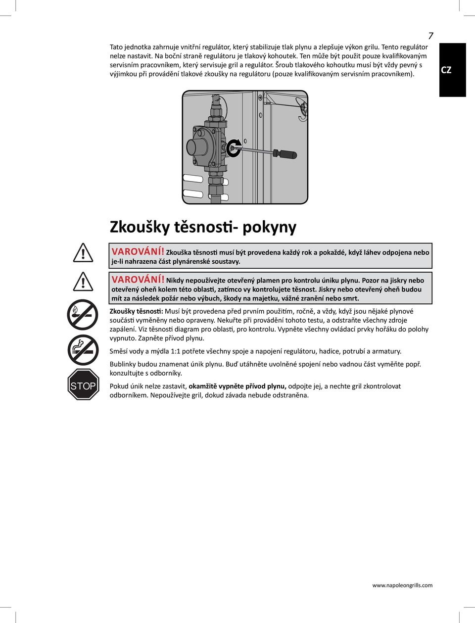 Šroub tlakového kohoutku musí být vždy pevný s výjimkou při provádění tlakové zkoušky na regulátoru (pouze kvalifikovaným servisním pracovníkem). 7 CZ Zkoušky těsnosti- pokyny VAROVÁNÍ!