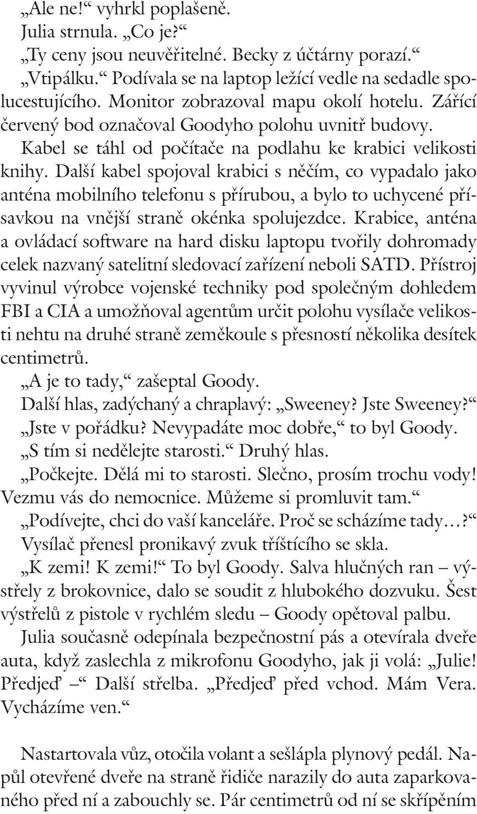 Další kabel spojoval krabici s něčím, co vypadalo jako anténa mobilního telefonu s přírubou, a bylo to uchycené přísavkou na vnější straně okénka spolujezdce.