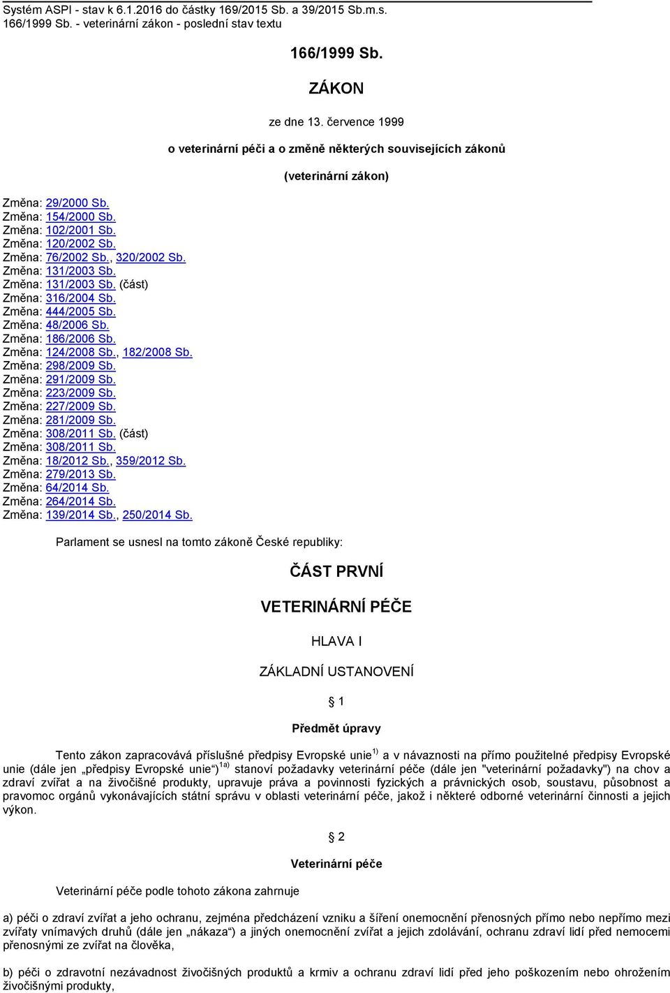 , 182/2008 Sb. Změna: 298/2009 Sb. Změna: 291/2009 Sb. Změna: 223/2009 Sb. Změna: 227/2009 Sb. Změna: 281/2009 Sb. Změna: 308/2011 Sb. (část) Změna: 308/2011 Sb. Změna: 18/2012 Sb., 359/2012 Sb.