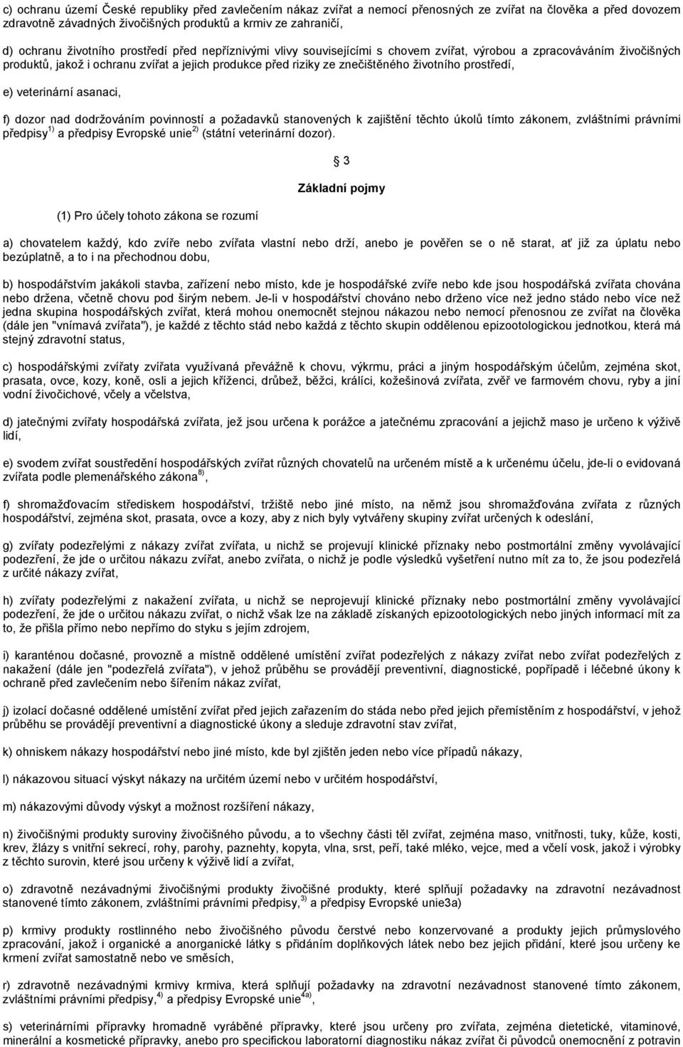 prostředí, e) veterinární asanaci, f) dozor nad dodržováním povinností a požadavků stanovených k zajištění těchto úkolů tímto zákonem, zvláštními právními předpisy 1) a předpisy Evropské unie 2)