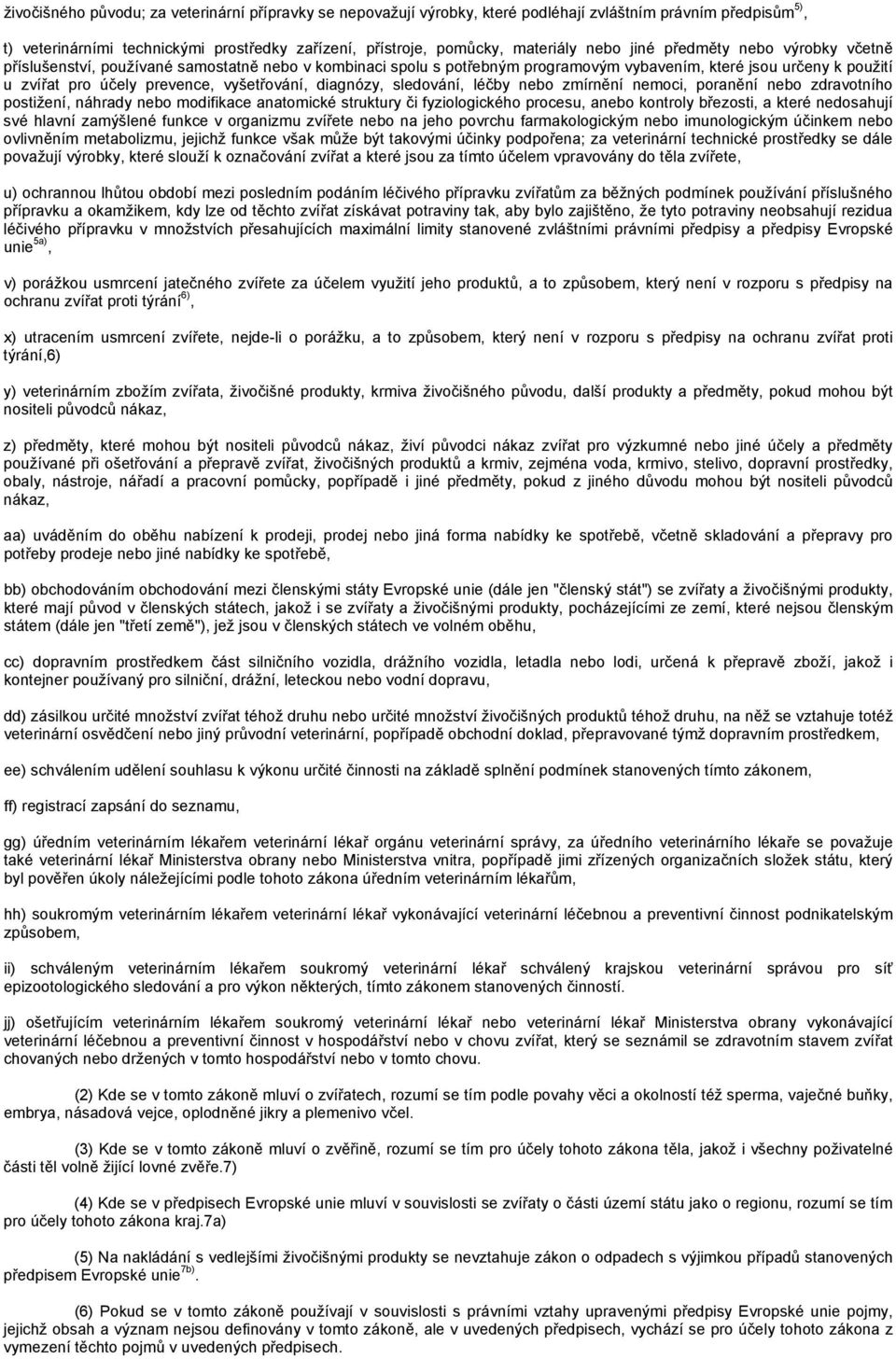 vyšetřování, diagnózy, sledování, léčby nebo zmírnění nemoci, poranění nebo zdravotního postižení, náhrady nebo modifikace anatomické struktury či fyziologického procesu, anebo kontroly březosti, a