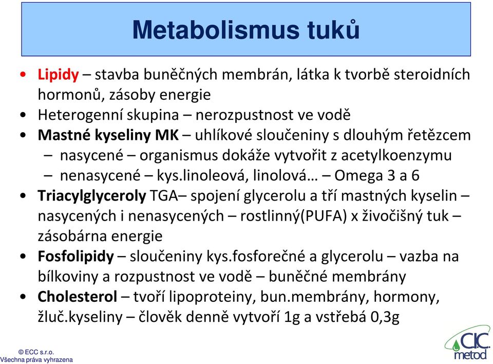 linoleová, linolová Omega 3 a 6 Triacylglyceroly TGA spojení glycerolu a tří mastných kyselin nasycených i nenasycených rostlinný(pufa) x živočišný tuk zásobárna