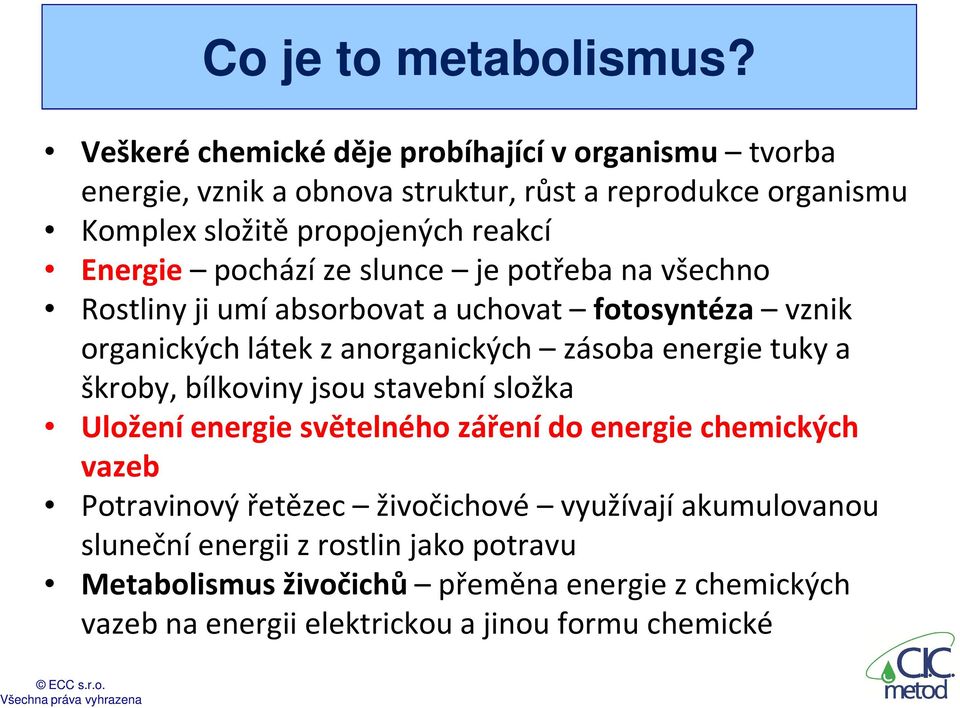 pochází ze slunce je potřeba na všechno Rostliny ji umí absorbovat a uchovat fotosyntéza vznik organických látek z anorganických zásoba energie tuky a škroby,