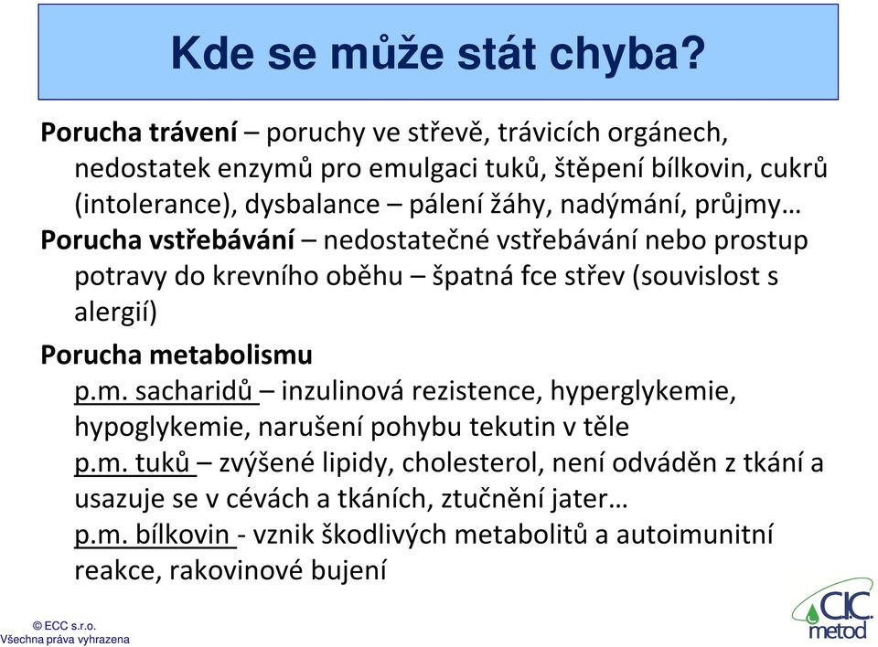 nadýmání, průjmy Porucha vstřebávání nedostatečné vstřebávání nebo prostup potravy do krevního oběhu špatná fcestřev (souvislost s alergií) Porucha