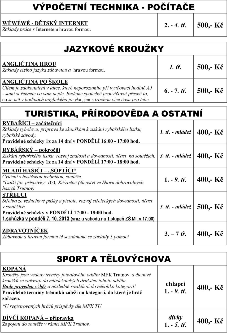 ANGLIČTINA PO ŠKOLE Cílem je zdokonalení v látce, které neporozumíte při vyučovací hodině AJ - sami si řeknete co vám nejde.