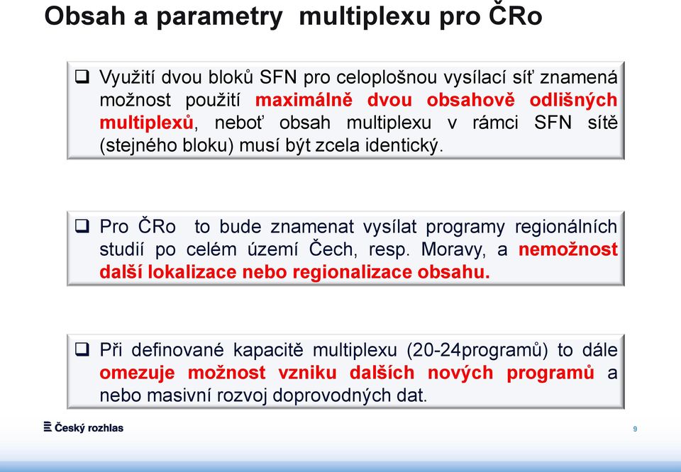 Pro ČRo to bude znamenat vysílat programy regionálních studií po celém území Čech, resp.