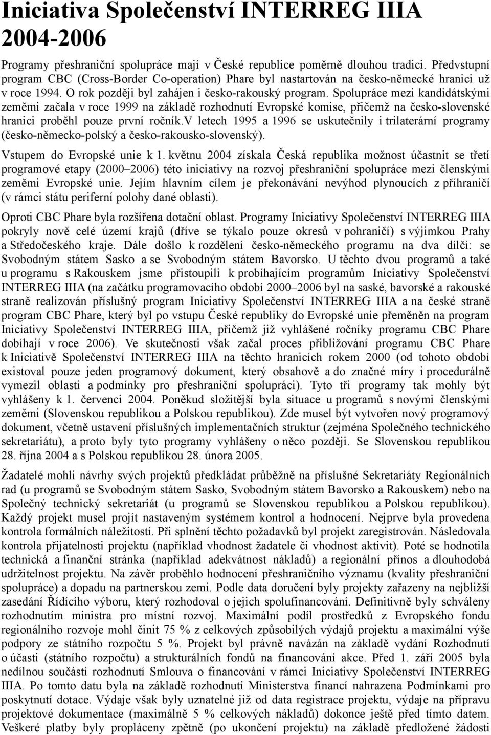 Spolupráce mezi kandidátskými zeměmi začala v roce 1999 na základě rozhodnutí Evropské komise, přičemž na česko-slovenské hranici proběhl pouze první ročník.