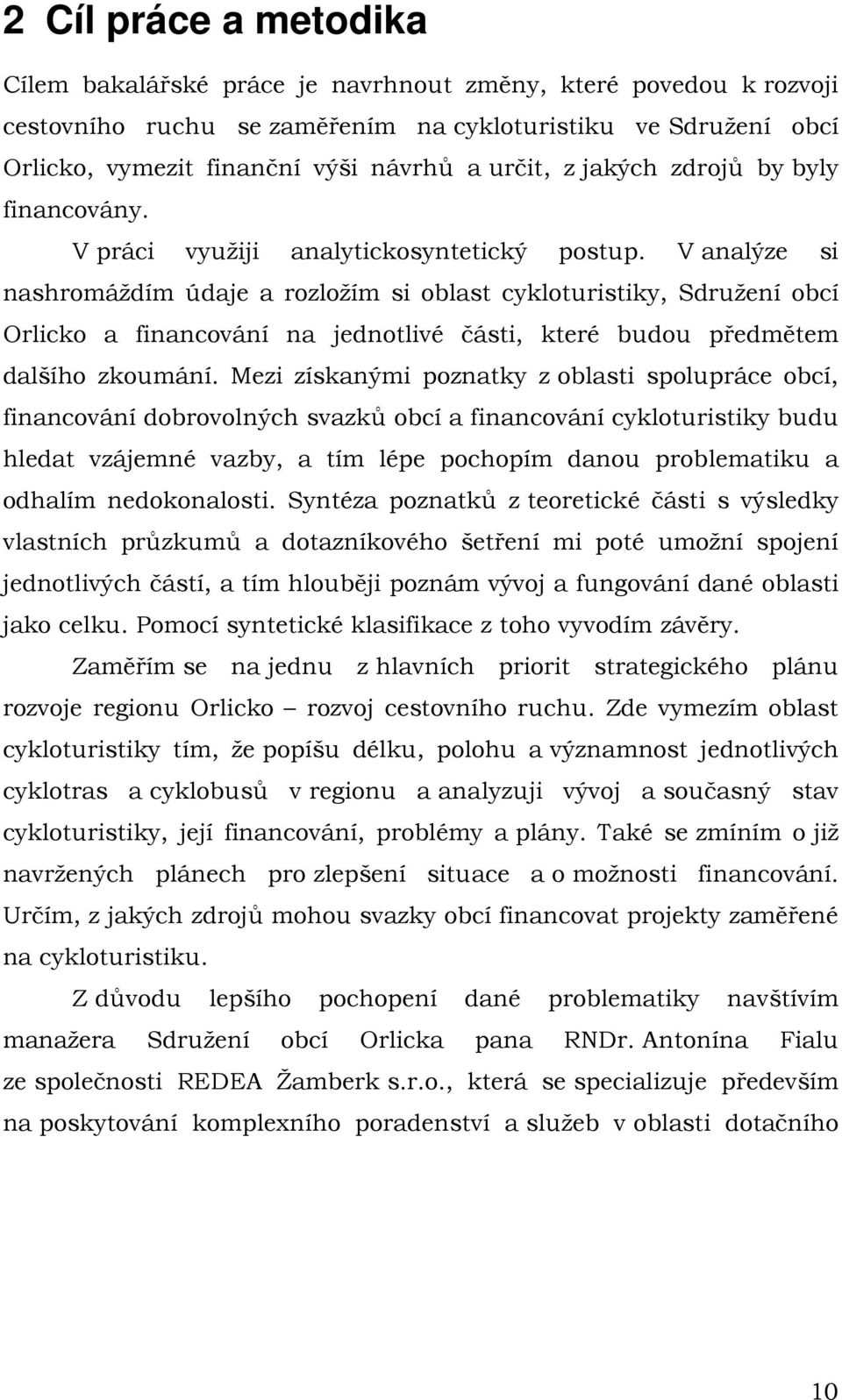 V analýze si nashromáždím údaje a rozložím si oblast cykloturistiky, Sdružení obcí Orlicko a financování na jednotlivé části, které budou předmětem dalšího zkoumání.