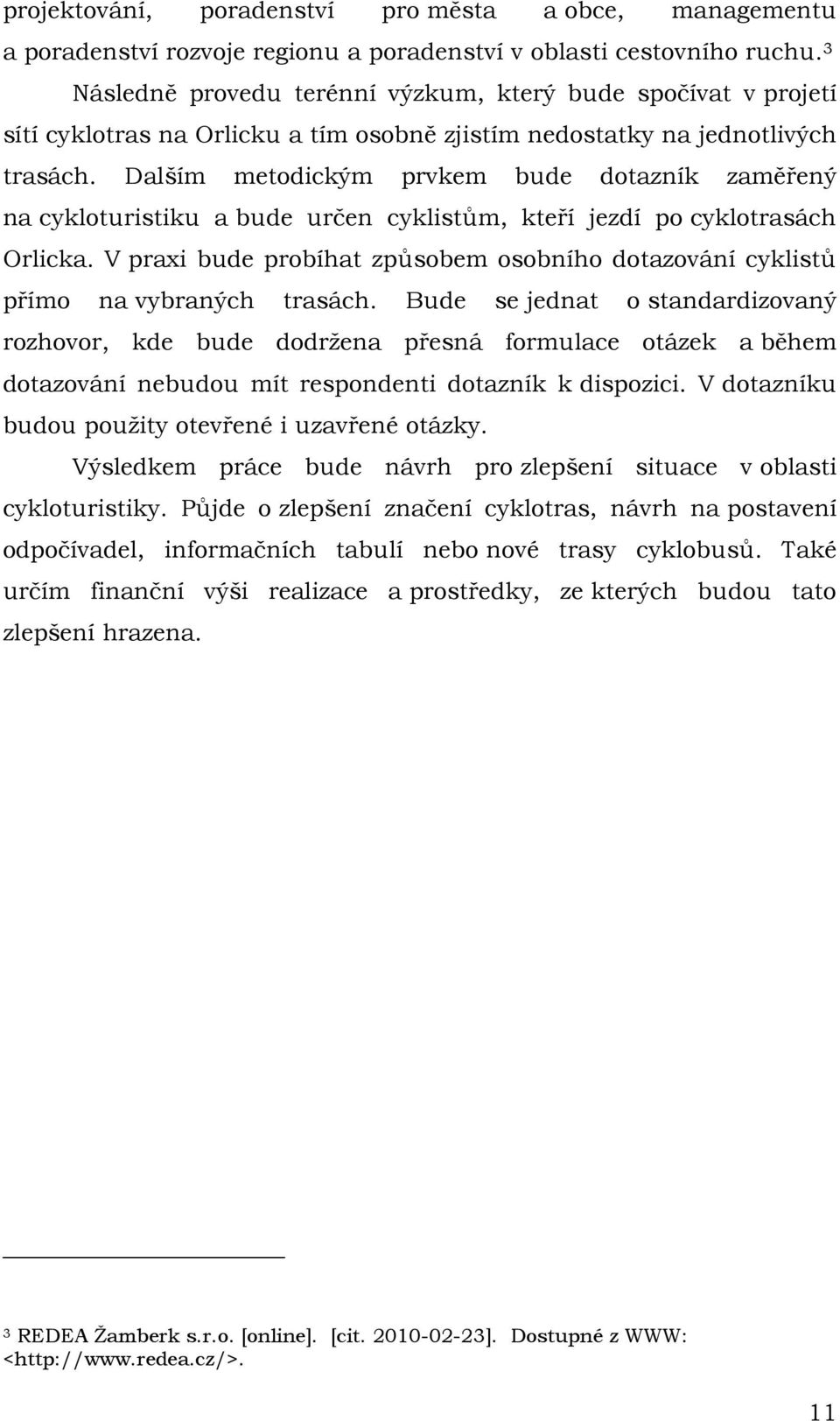 Dalším metodickým prvkem bude dotazník zaměřený na cykloturistiku a bude určen cyklistům, kteří jezdí po cyklotrasách Orlicka.