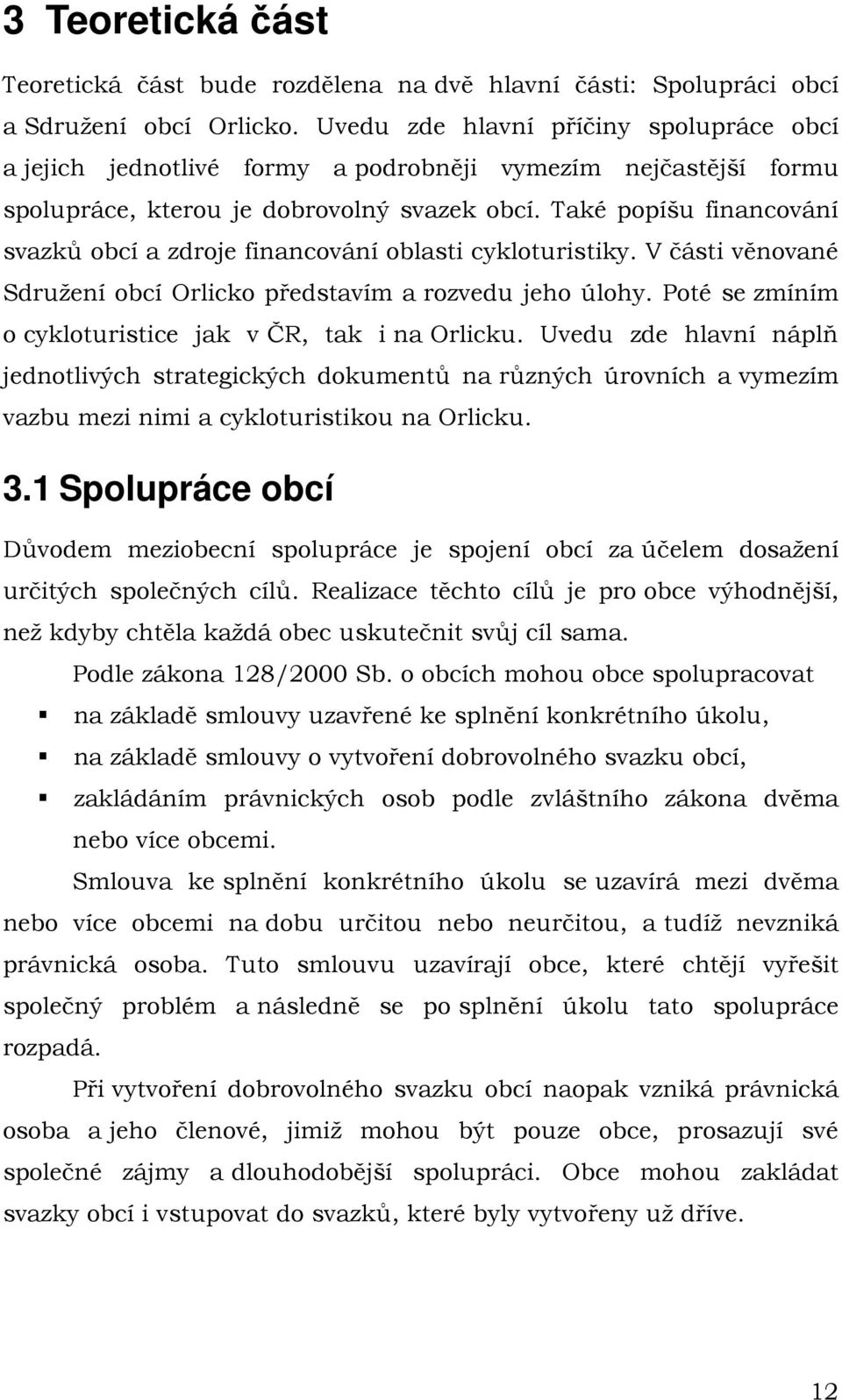 Také popíšu financování svazků obcí a zdroje financování oblasti cykloturistiky. V části věnované Sdružení obcí Orlicko představím a rozvedu jeho úlohy.