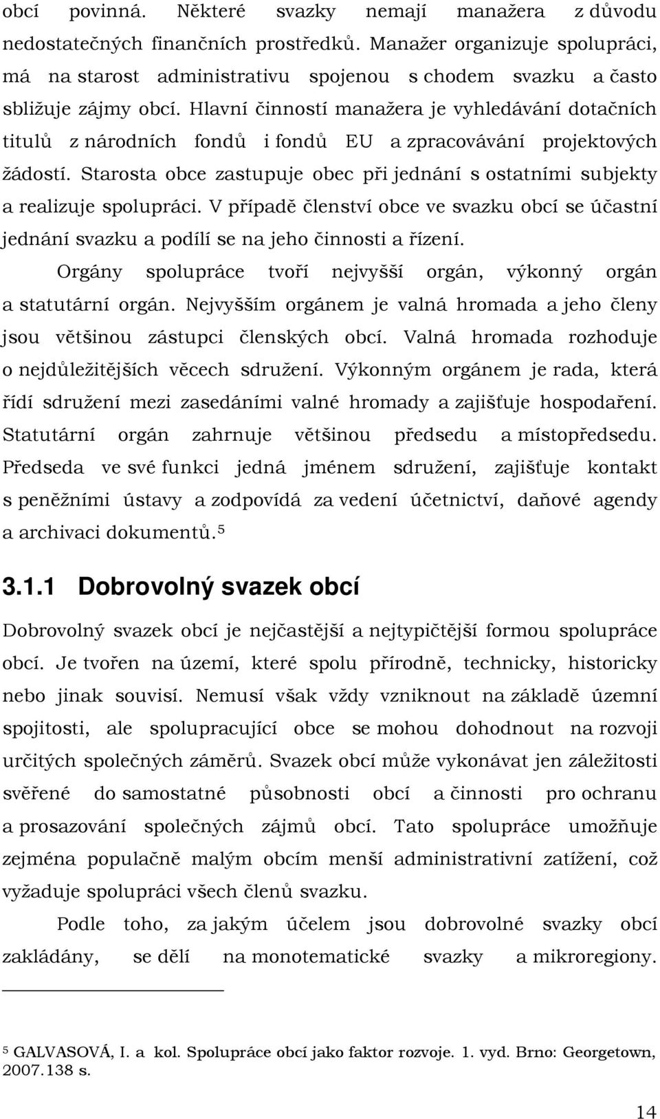 Hlavní činností manažera je vyhledávání dotačních titulů z národních fondů i fondů EU a zpracovávání projektových žádostí.