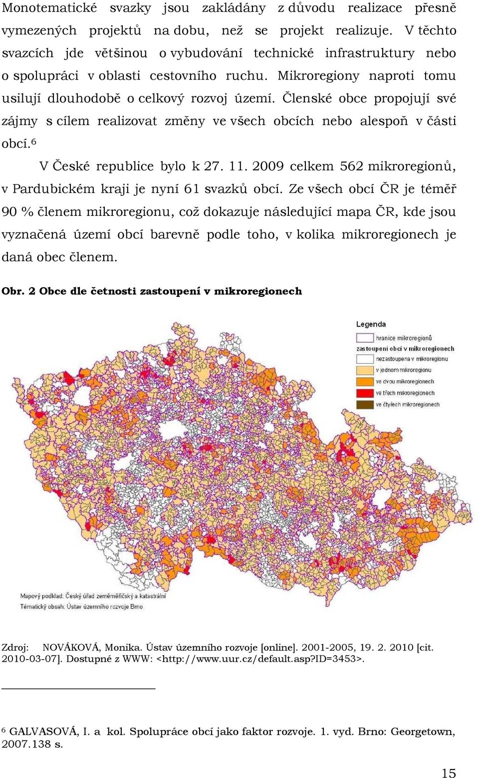 Členské obce propojují své zájmy s cílem realizovat změny ve všech obcích nebo alespoň v části obcí. 6 V České republice bylo k 27. 11.