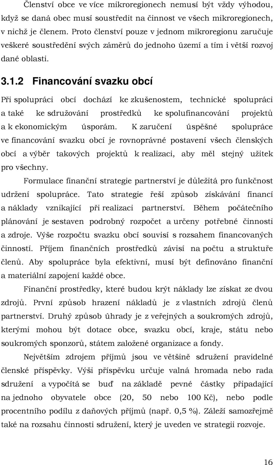 2 Financování svazku obcí Při spolupráci obcí dochází ke zkušenostem, technické spolupráci a také ke sdružování prostředků ke spolufinancování projektů a k ekonomickým úsporám.